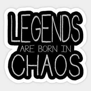 Legends Are Born In Chaos Sticker